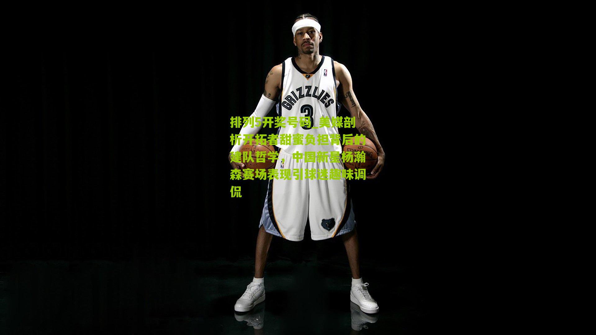 美媒剖析开拓者甜蜜负担背后的建队哲学，中国新星杨瀚森赛场表现引球迷趣味调侃