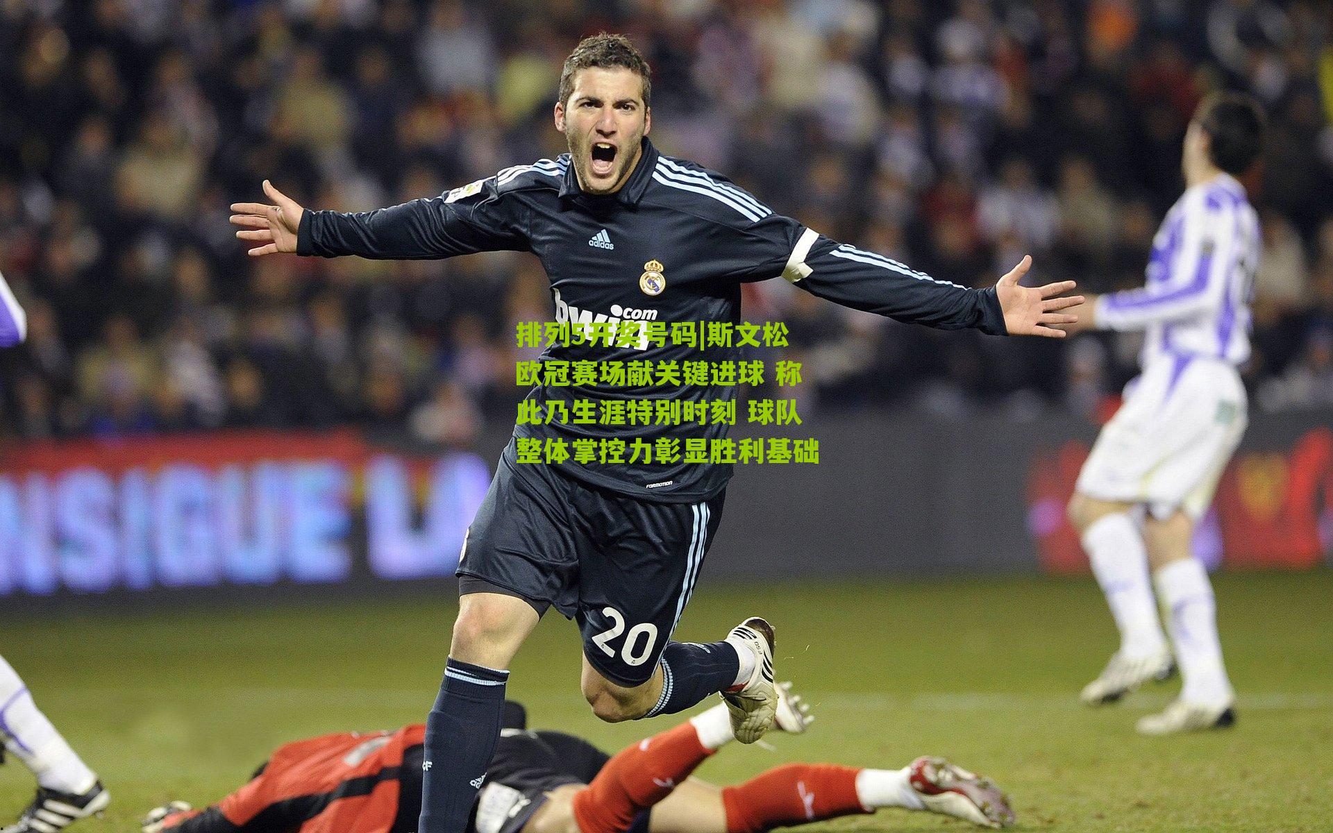 斯文松欧冠赛场献关键进球 称此乃生涯特别时刻 球队整体掌控力彰显胜利基础