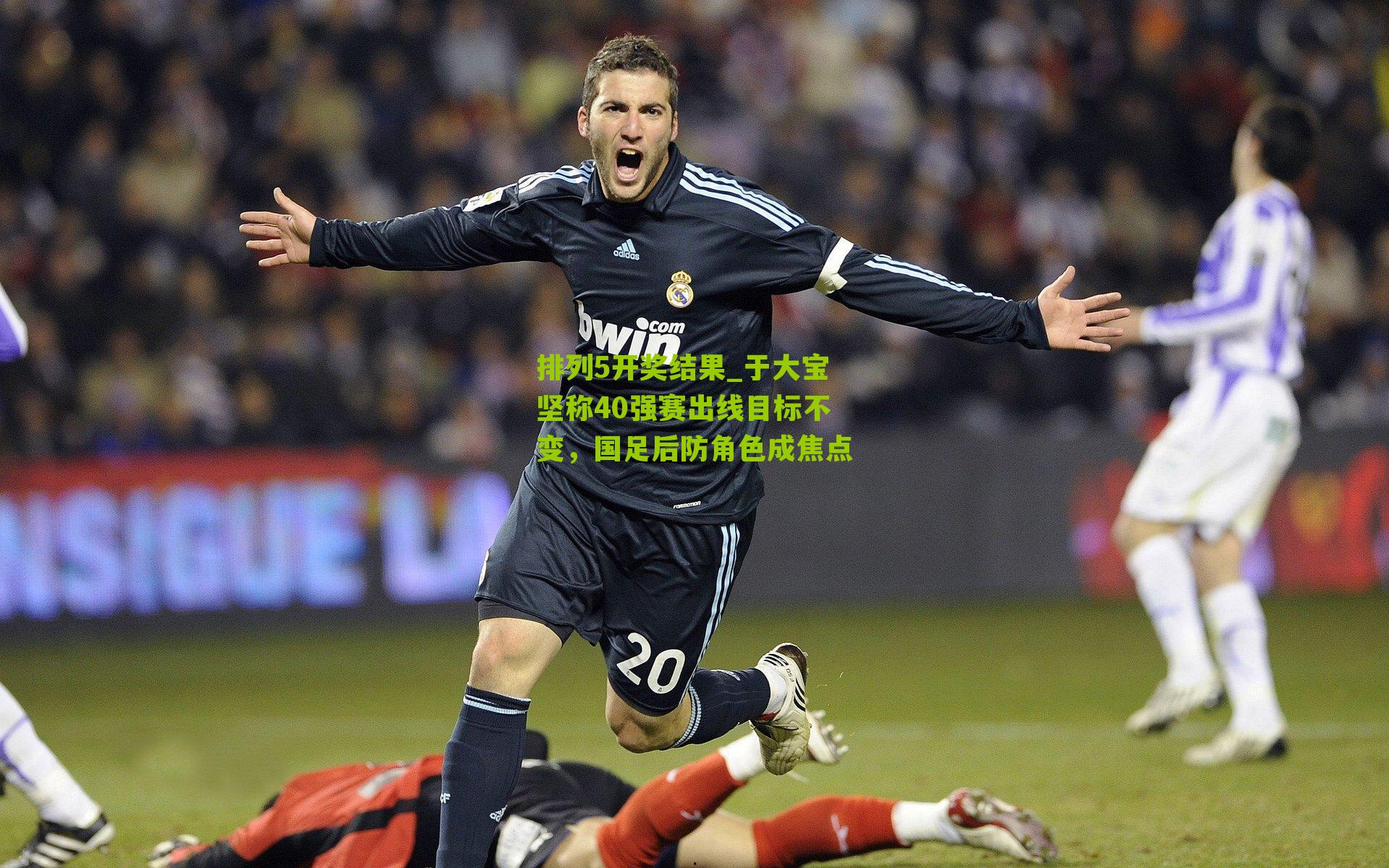 于大宝坚称40强赛出线目标不变，国足后防角色成焦点