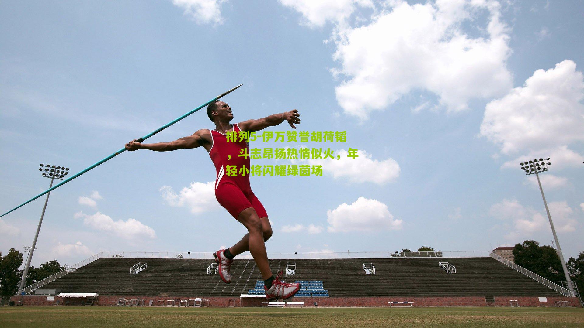 伊万赞誉胡荷韬，斗志昂扬热情似火，年轻小将闪耀绿茵场