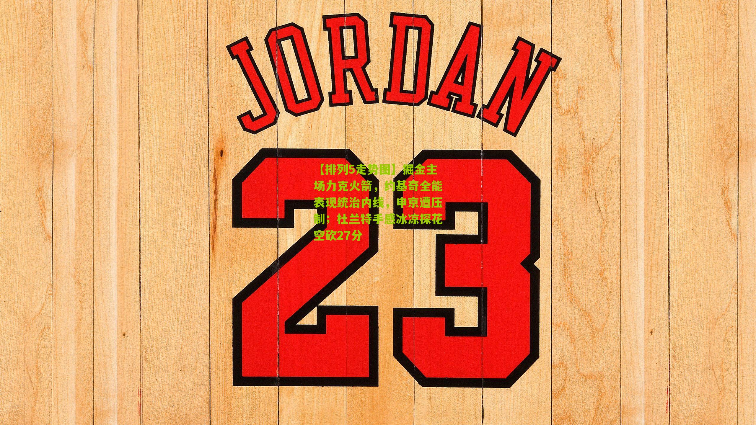 掘金主场力克火箭，约基奇全能表现统治内线，申京遭压制；杜兰特手感冰凉探花空砍27分