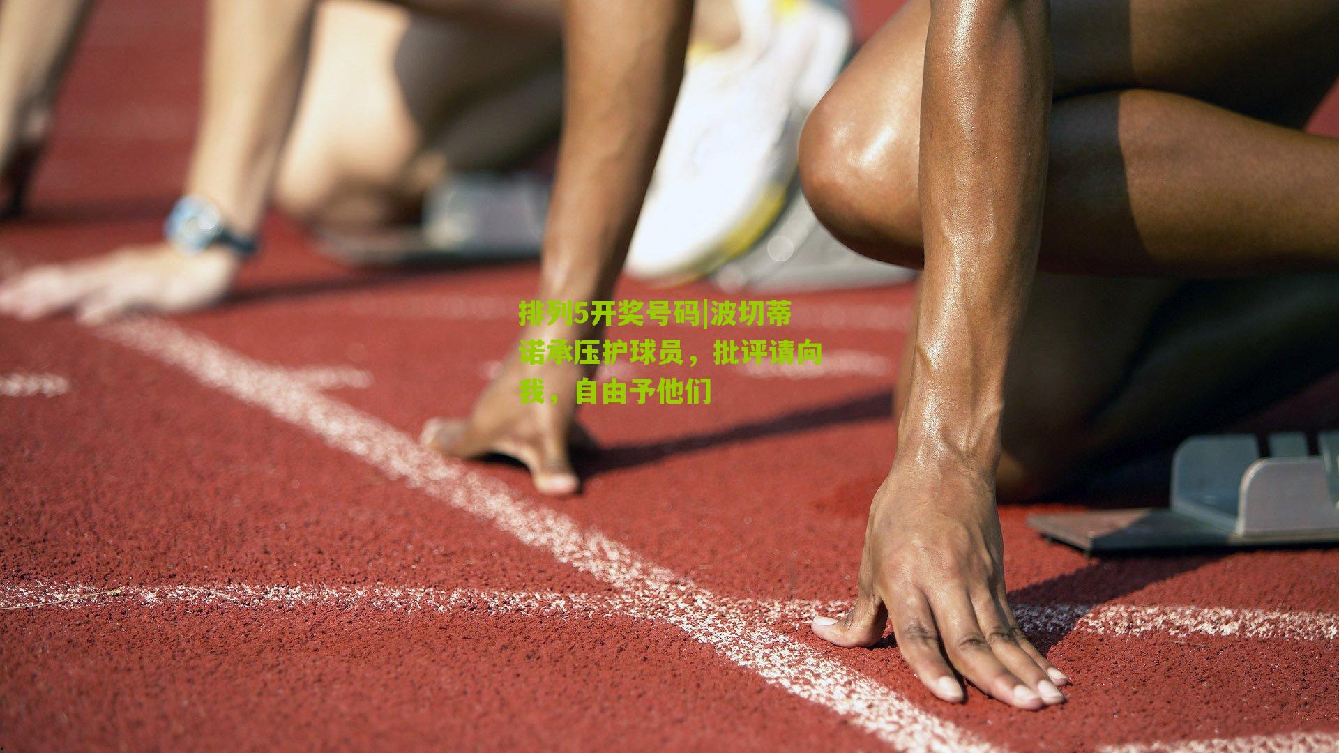 波切蒂诺承压护球员,批评请向我,自由予他们