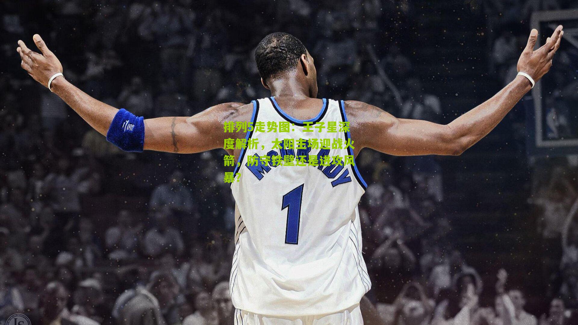 王子星深度解析，太阳主场迎战火箭，防守铁壁还是进攻风暴？