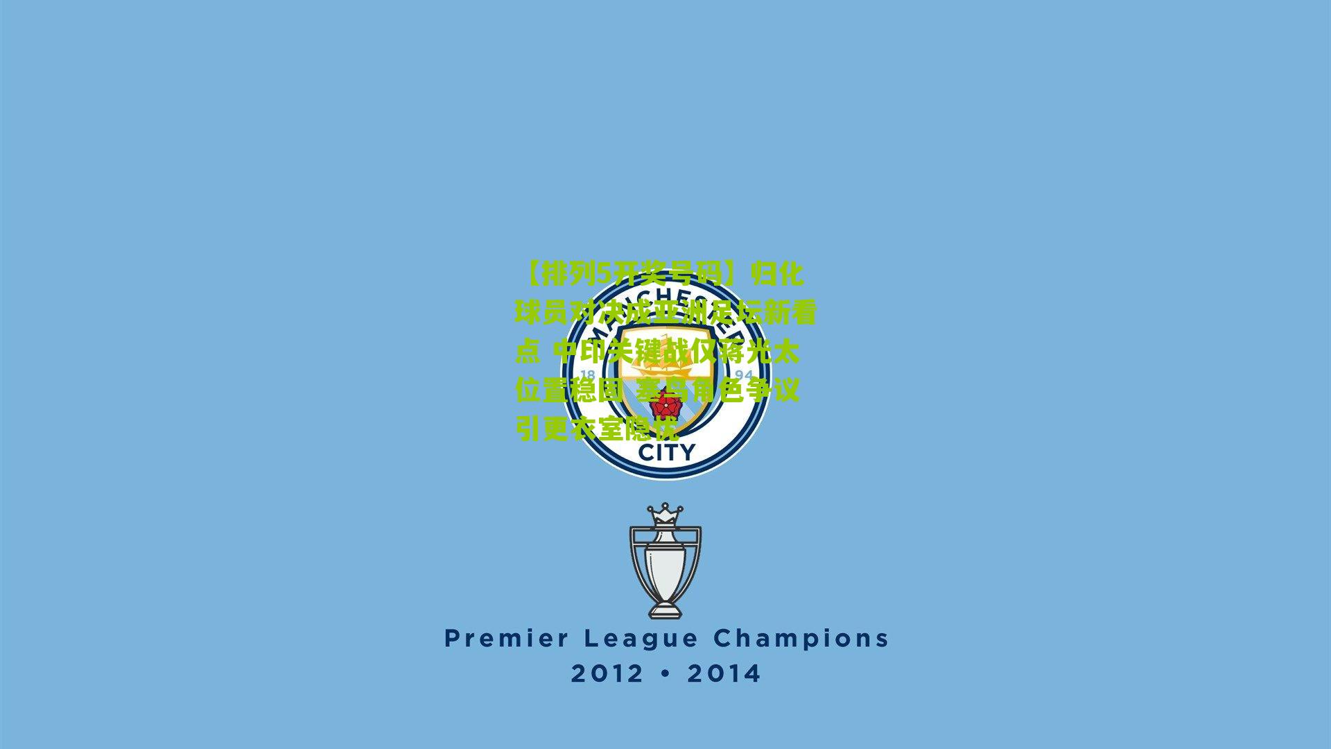 归化球员对决成亚洲足坛新看点 中印关键战仅蒋光太位置稳固 塞鸟角色争议引更衣室隐忧